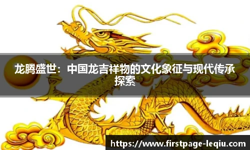 龙腾盛世：中国龙吉祥物的文化象征与现代传承探索