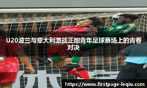 U20波兰与意大利激战正酣青年足球赛场上的青春对决