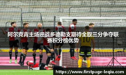 阿尔克青主场迎战多德勒支期待全取三分争夺联赛积分榜优势