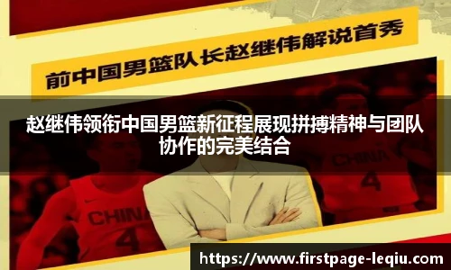 赵继伟领衔中国男篮新征程展现拼搏精神与团队协作的完美结合