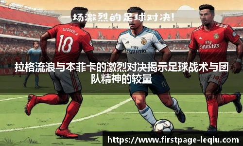 拉格流浪与本菲卡的激烈对决揭示足球战术与团队精神的较量